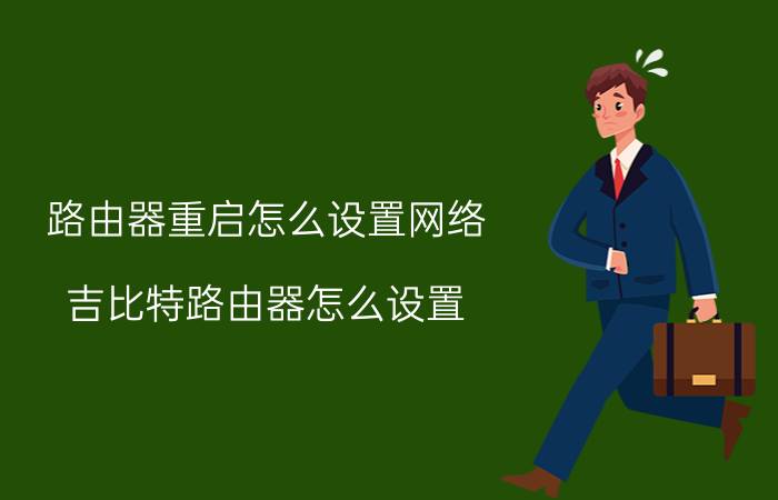 路由器重启怎么设置网络 吉比特路由器怎么设置？